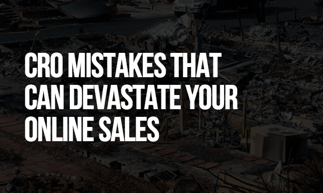 CRO Mistakes that Can Devastate Your Online Sales 1