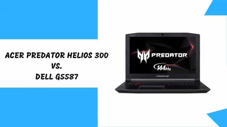 Acer Predator Helios 300 Vs. Dell G5587 Gaming Laptop